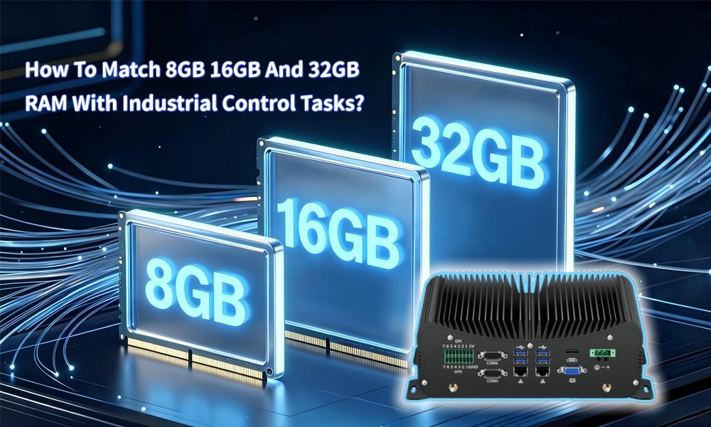 Últimos blogs da empresa sobre Como combinar 8GB 16GB e 32GB de RAM com tarefas de controle industrial?